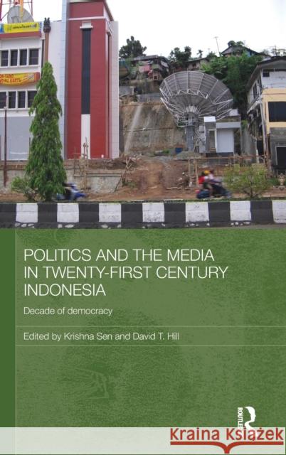 Politics and the Media in Twenty-First Century Indonesia: Decade of Democracy Sen, Krishna 9780415476522 Taylor & Francis