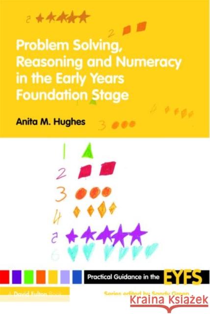 Problem Solving, Reasoning and Numeracy in the Early Years Foundation Stage Anita M Hughes 9780415476546