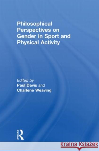 Philosophical Perspectives on Gender in Sport and Physical Activity Paul Davis Charlene Weaving  9780415476614 Taylor & Francis