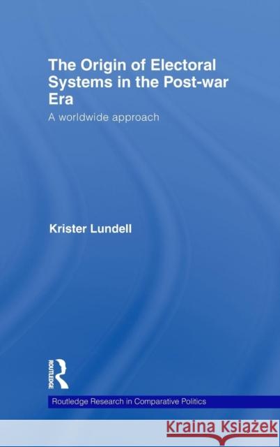 The Origin of Electoral Systems in the Postwar Era: A Worldwide Approach Lundell, Krister 9780415477147