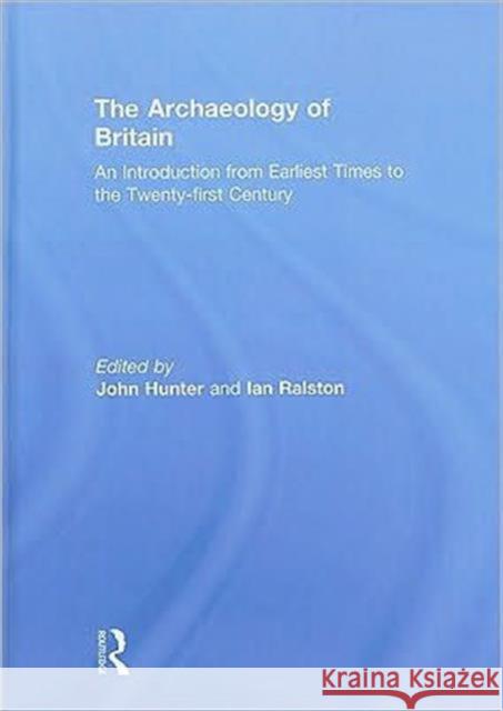 The Archaeology of Britain: An Introduction from Earliest Times to the Twenty-First Century Hunter, John 9780415477161 Taylor & Francis