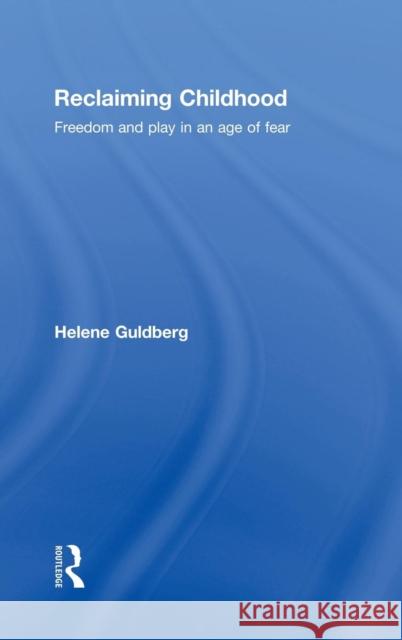 Reclaiming Childhood: Freedom and Play in an Age of Fear Guldberg, Helene 9780415477222 Routledge