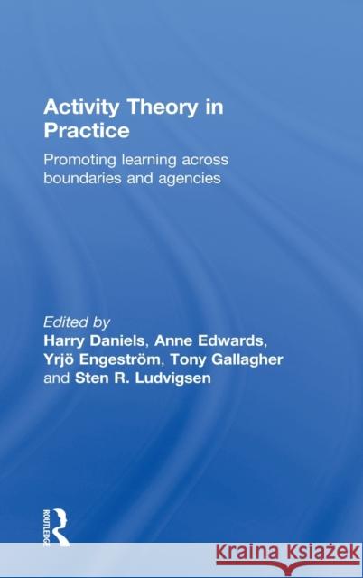 Activity Theory in Practice : Promoting Learning Across Boundaries and Agencies Harry Daniels Anne Edwards Yrjo Engestrom 9780415477246