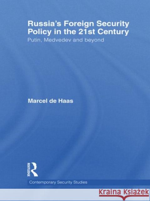 Russia's Foreign Security Policy in the 21st Century: Putin, Medvedev and Beyond de Haas, Marcel 9780415477307 Taylor & Francis