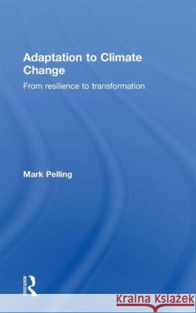 Adaptation to Climate Change : From Resilience to Transformation Mark Pelling   9780415477505 