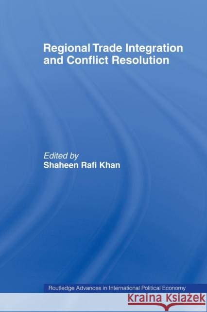 Regional Trade Integration and Conflict Resolution Shaheen Rafi Khan   9780415477598