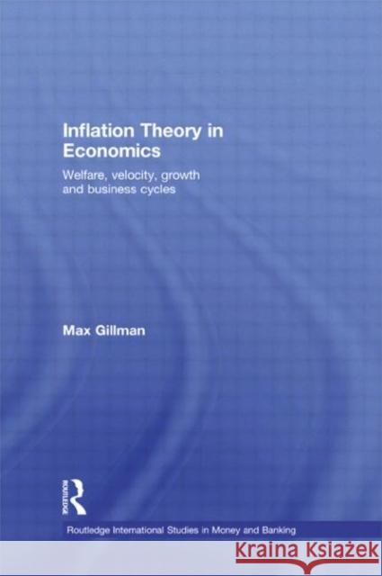 Inflation Theory in Economics : Welfare, Velocity, Growth and Business Cycles Max Gillman   9780415477680 Taylor & Francis