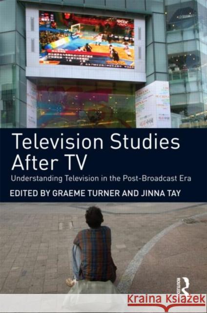 Television Studies After TV: Understanding Television in the Post-Broadcast Era Turner, Graeme 9780415477703