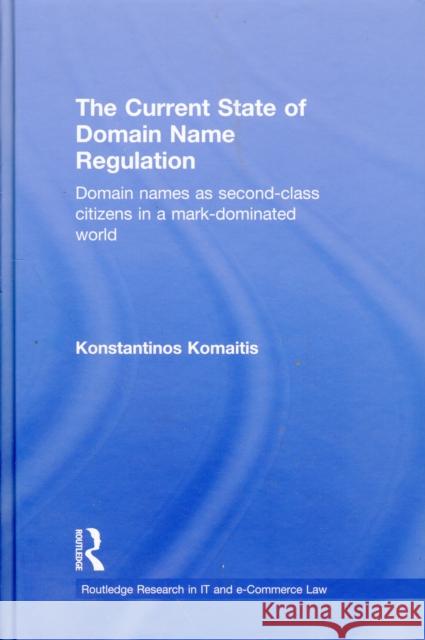 The Current State of Domain Name Regulation: Domain Names as Second Class Citizens in a Mark-Dominated World Komaitis, Konstantinos 9780415477765 Taylor & Francis