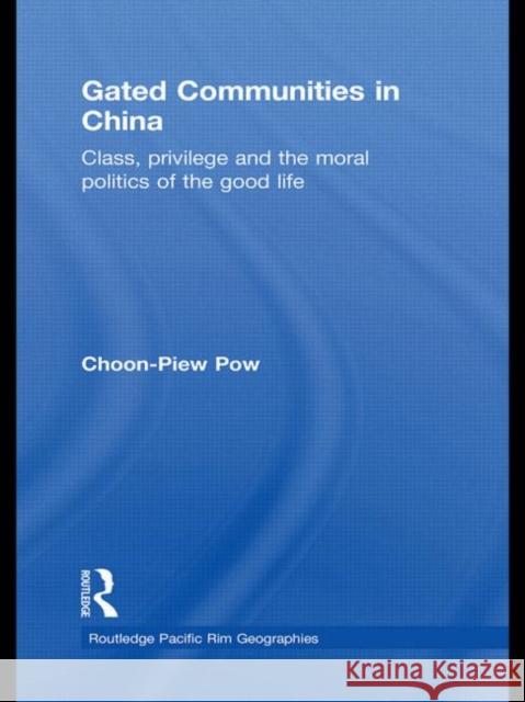 Gated Communities in China: Class, Privilege and the Moral Politics of the Good Life Pow, Choon-Piew 9780415478106