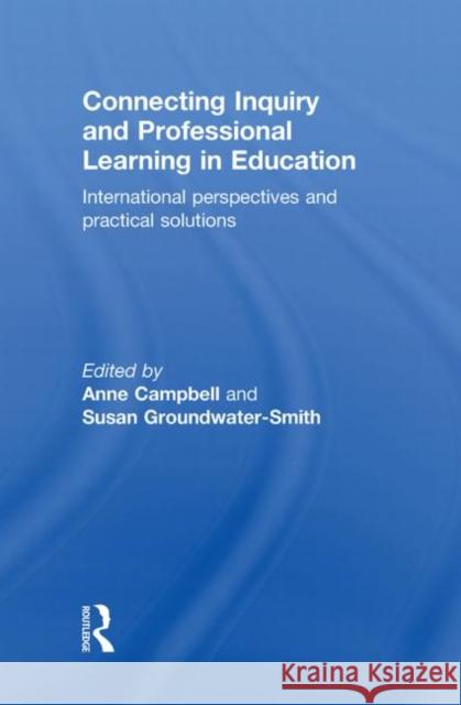 Connecting Inquiry and Professional Learning in Education: International Perspectives and Practical Solutions Campbell, Anne 9780415478120