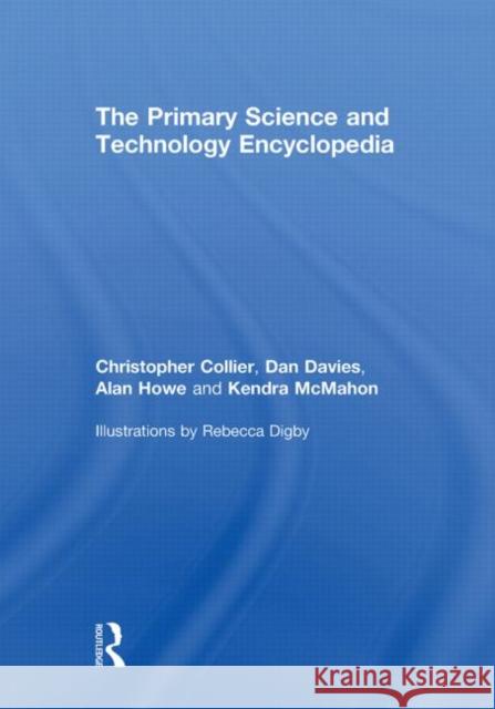 The Primary Science and Technology Encyclopedia Chris Collier Dan Davies Alan Howe 9780415478182 Taylor and Francis