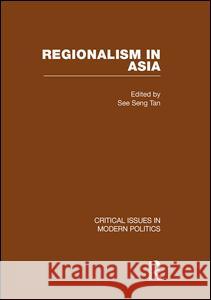 Regionalism in Asia: v. 4 See Seng Tan   9780415478243 Routledge