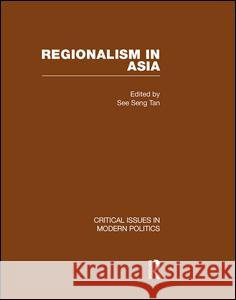 Regionalism in Asia: v. 3 See Seng Tan   9780415478250 Routledge