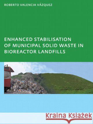 Enhanced stabilisation of municipal solid waste in bioreactor landfills : UNESCO-IHE PhD Thesis Vazquez Roberto Valencia 9780415478311