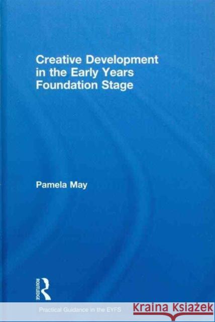 Creative Development in the Early Years Foundation Stage Pamela May Sandy Green  9780415478366 Taylor & Francis