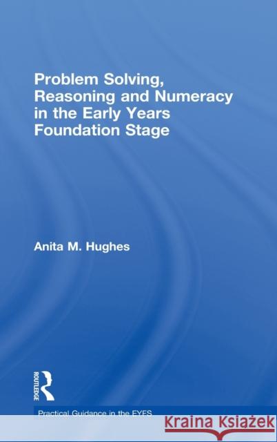 Problem Solving, Reasoning and Numeracy in the Early Years Foundation Stage Anita M Hughes Sandy Green  9780415478403 Taylor & Francis