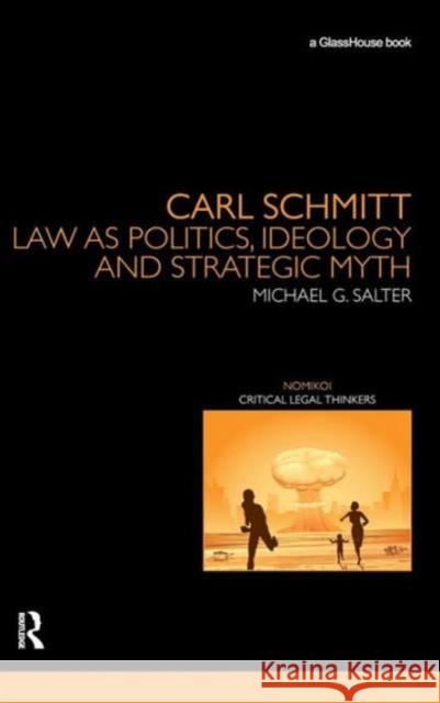 Carl Schmitt: Law as Politics, Ideology and Strategic Myth Salter, Michael 9780415478502 Routledge Cavendish