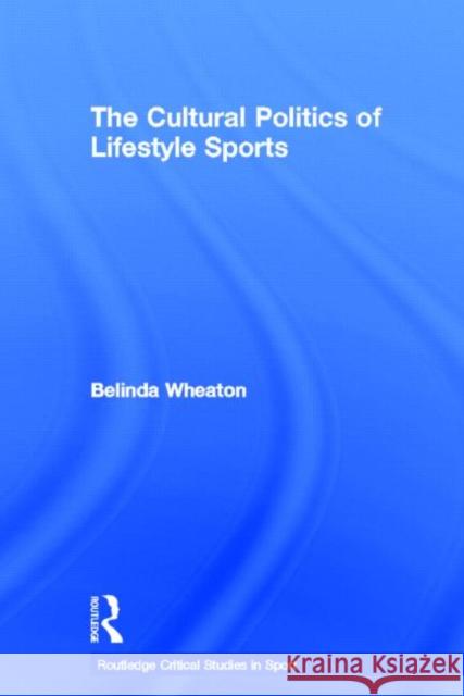 The Cultural Politics of Lifestyle Sports Belinda Wheaton 9780415478571