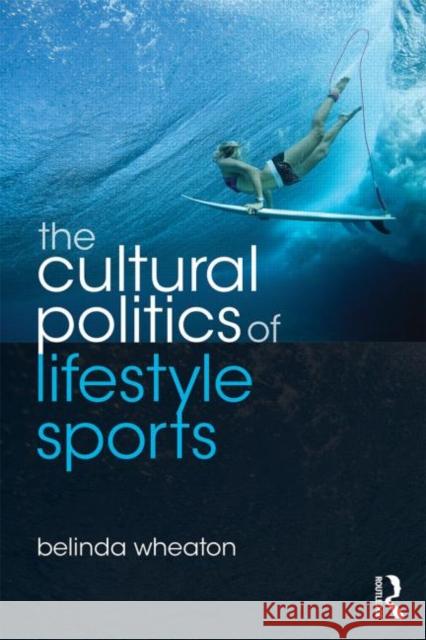 The Cultural Politics of Lifestyle Sports Belinda Wheaton 9780415478588