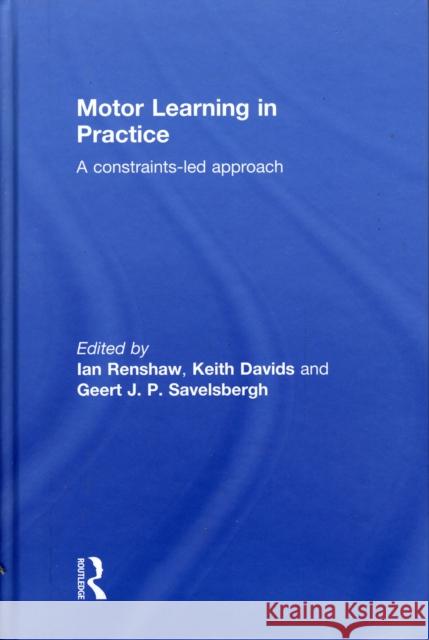 Motor Learning in Practice: A Constraints-Led Approach Renshaw, Ian 9780415478632