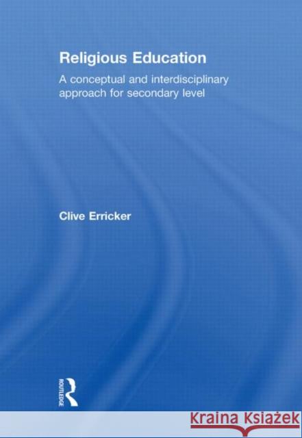 Religious Education: A Conceptual and Interdisciplinary Approach for Secondary Level Erricker, Clive 9780415478731