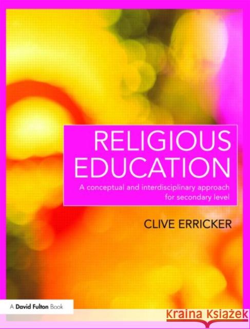 Religious Education: A Conceptual and Interdisciplinary Approach for Secondary Level Erricker, Clive 9780415478748 0