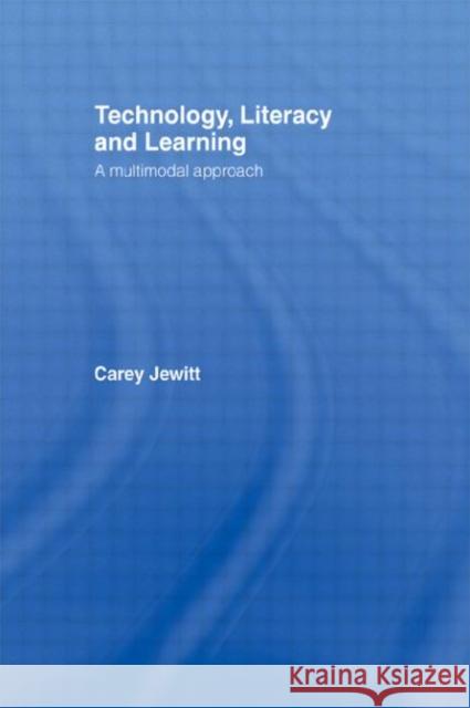Technology, Literacy, Learning: A Multimodal Approach Jewitt, Carey 9780415478830 0