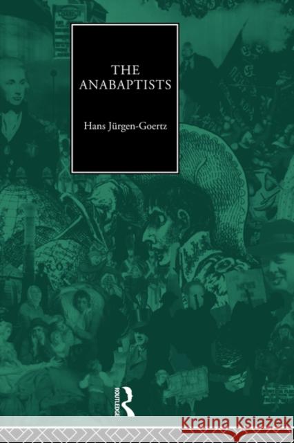 The Anabaptists Hans-Jurgen Goertz   9780415479103