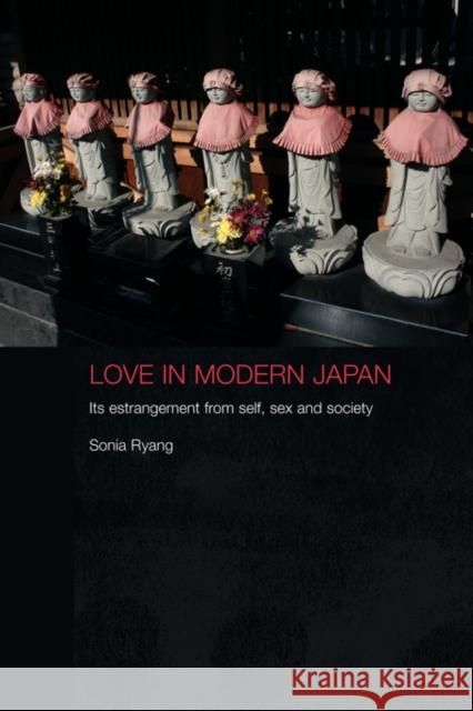 Love in Modern Japan: Its Estrangement from Self, Sex and Society Ryang, Sonia 9780415479264