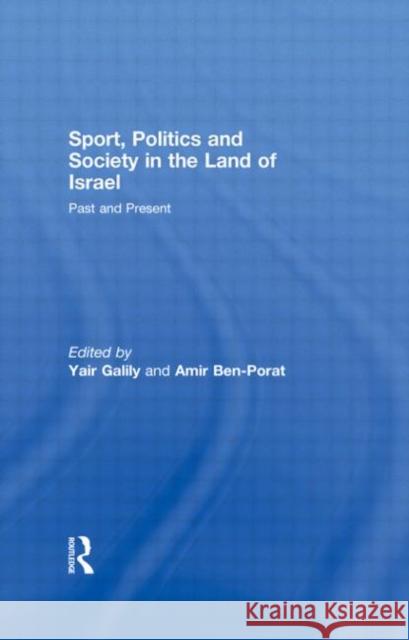 Sport, Politics and Society in the Land of Israel: Past and Present Galily, Yair 9780415479271 Routledge