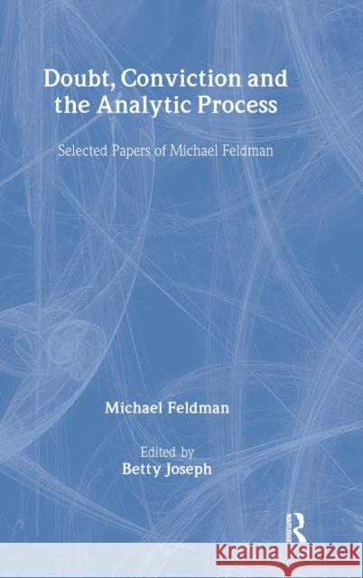 Doubt, Conviction and the Analytic Process: Selected Papers of Michael Feldman Feldman, Michael 9780415479349 Taylor & Francis