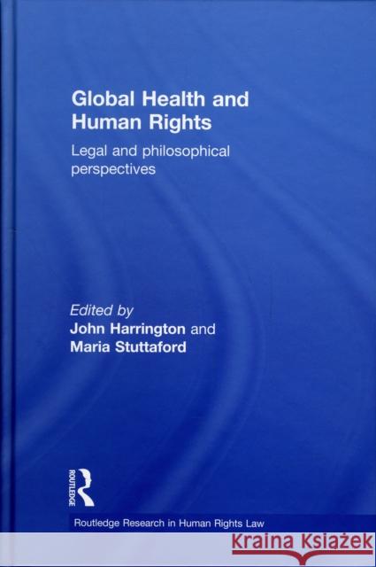 Global Health and Human Rights: Legal and Philosophical Perspectives Harrington, John 9780415479387 Taylor & Francis