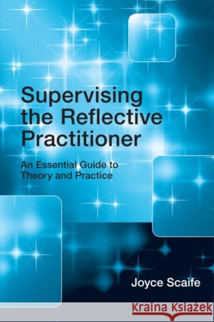 Supervising the Reflective Practitioner: An Essential Guide to Theory and Practice Scaife, Joyce 9780415479585