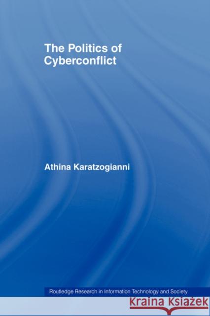 The Politics of Cyberconflict: The Politics of Cyberconflict Karatzogianni, Athina 9780415479806 