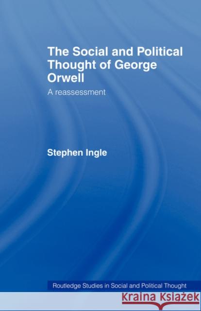 The Social and Political Thought of George Orwell: A Reassessment Ingle, Stephen 9780415479813 Taylor & Francis