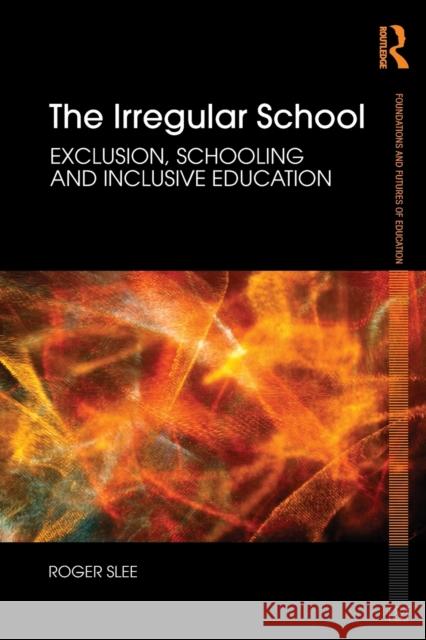 The Irregular School: Exclusion, Schooling and Inclusive Education Slee, Roger 9780415479905