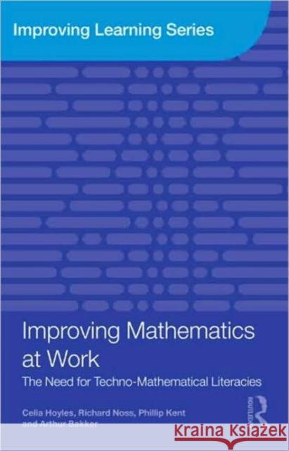 Improving Mathematics at Work: The Need for Techno-Mathematical Literacies Hoyles, Celia 9780415480086