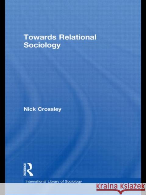 Towards Relational Sociology Nick Crossley   9780415480147 Taylor & Francis