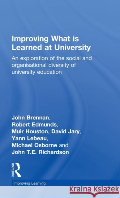 Improving What Is Learned at University: An Exploration of the Social and Organisational Diversity of University Education Brennan, John 9780415480154