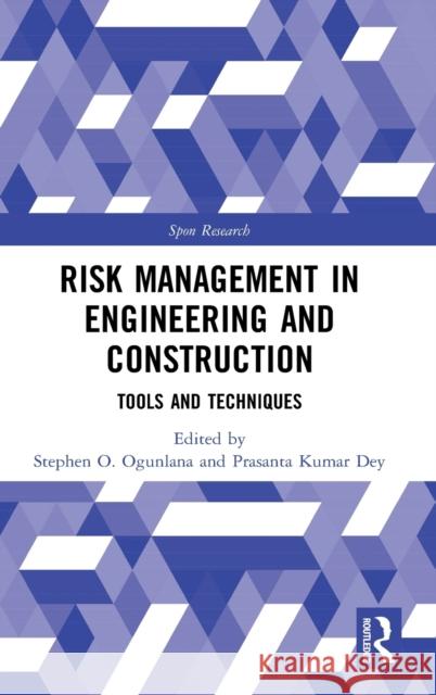 Risk Management in Engineering and Construction: Tools and Techniques Stephen Ogunlana Prasanta Dey  9780415480178 Routledge