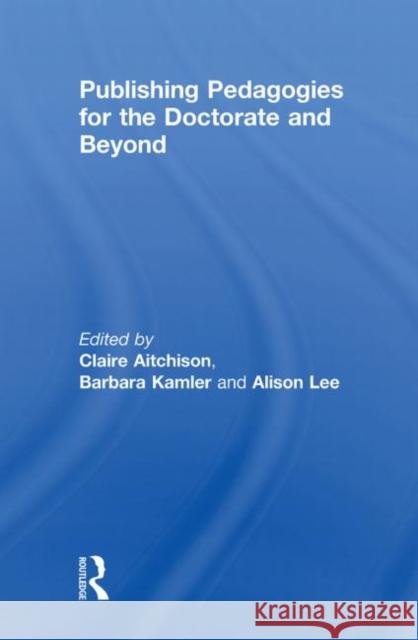 Publishing Pedagogies for the Doctorate and Beyond Claire Aitchison Barbara Kamler Alison Lee 9780415480185