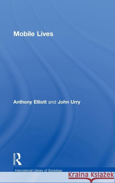 Mobile Lives Anthony Elliott John Urry  9780415480208 Taylor & Francis