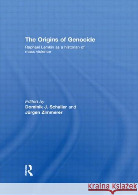 The Origins of Genocide : Raphael Lemkin as a historian of mass violence Dominik J. Schaller Jürgen Zimmerer  9780415480260