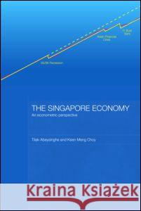 The Singapore Economy: An Econometric Perspective Tilak Abeysinghe Keen Meng Choy  9780415480314 Taylor & Francis