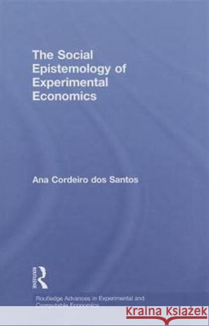 The Social Epistemology of Experimental Economics Ana  Cordeiro dos Santos   9780415480505 Taylor & Francis