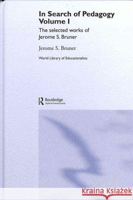 In Search of Pedagogy, Volumes I & II : The Selected Works of Jerome S. Bruner, 1957-1978 & 1979-2006 Bruner Jerome 9780415480543