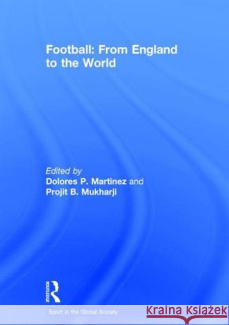 Football: From England to the World: From England to the World Mukharji, Projit B. 9780415480611 Taylor & Francis