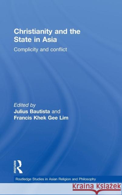 Christianity and the State in Asia: Complicity and Conflict Bautista, Julius 9780415480697 Routledge