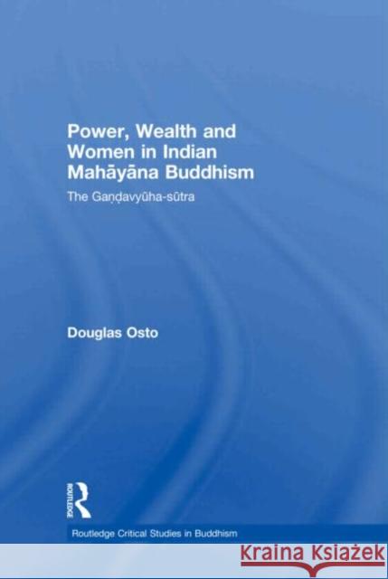 Power, Wealth and Women in Indian Mahayana Buddhism : The Gandavyuha-sutra Douglas Osto   9780415480734 Taylor & Francis